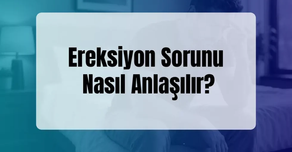 Ereksiyon Sorunu Nasıl Anlaşılır?