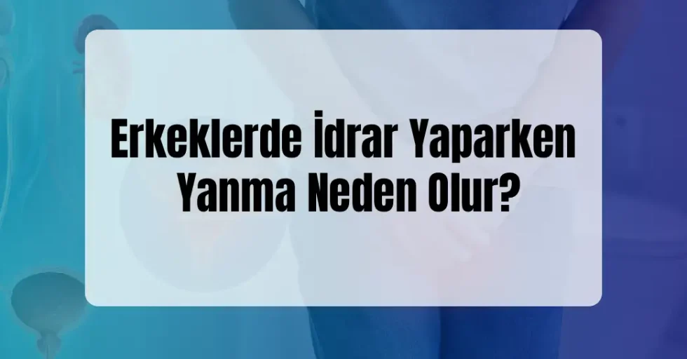Erkeklerde İdrar Yaparken Yanma Neden Olur? Erkeklerde İdrar Yaparken Yanma Neden Olur?