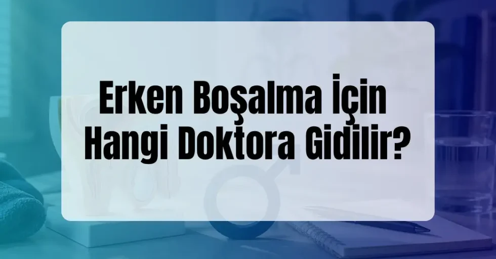 Erken Boşalma İçin Hangi Doktora Gidilir