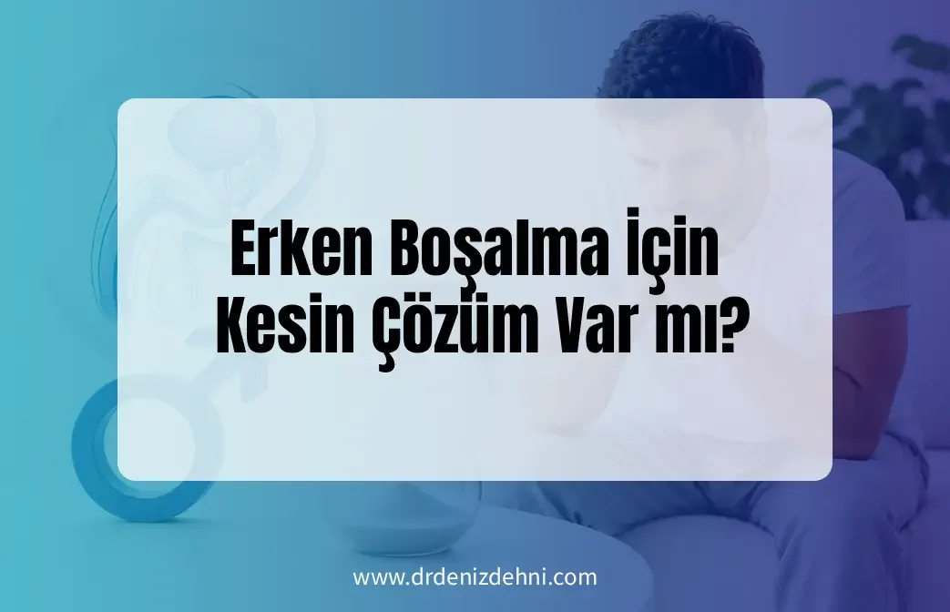 Erken Boşalma İçin Kesin Çözüm Var mı?