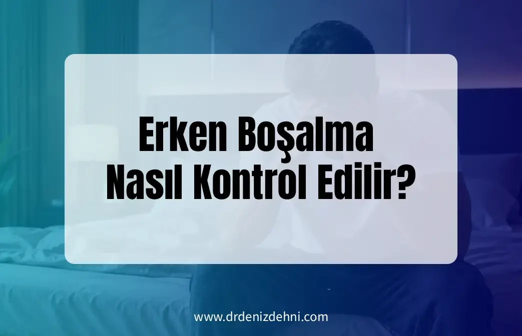 Erken Boşalma Nasıl Kontrol Edilir? Erken Boşalma Nasıl Kontrol Edilir?