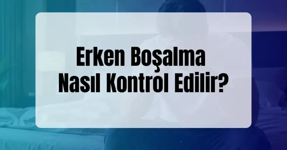 Erken Boşalma Nasıl Kontrol Edilir?