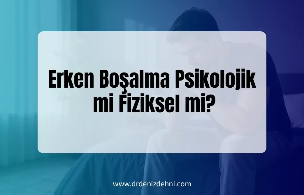 Erken Boşalma Psikolojik mi Fiziksel mi?