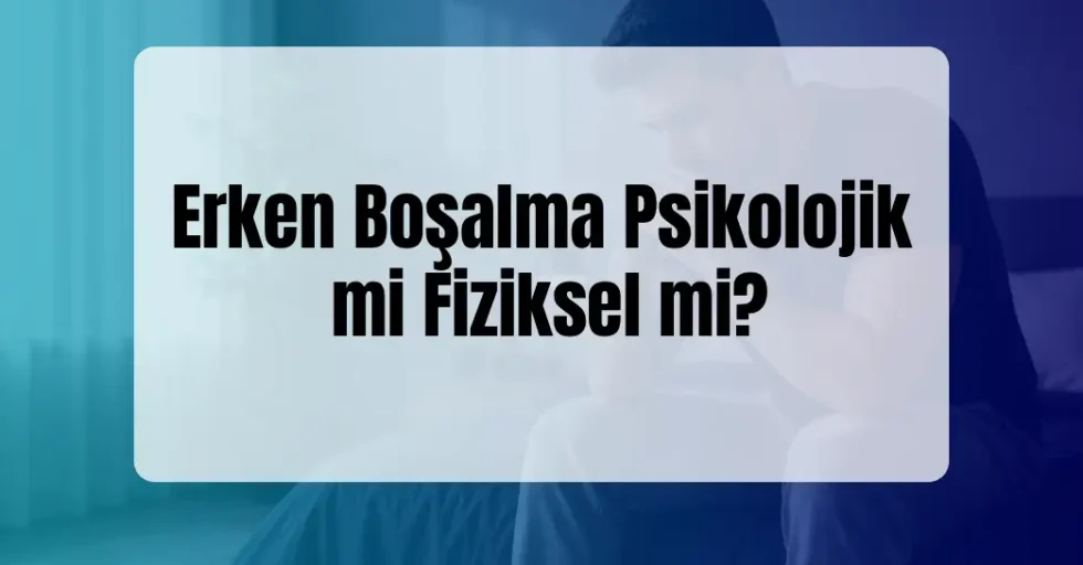 Erken Boşalma Psikolojik mi Fiziksel mi?