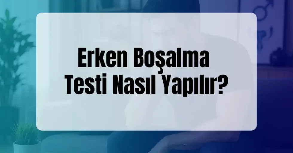 Erken Boşalma Testi Nasıl Yapılır?