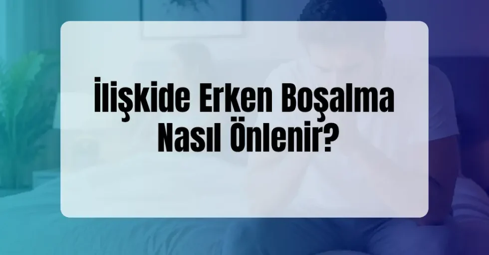 İlişkide Erken Boşalma Nasıl Önlenir?