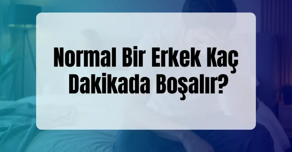 Normal Bir Erkek Kaç Dakikada Boşalır?