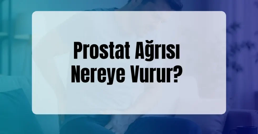 Prostat Ağrısı Nereye Vurur?