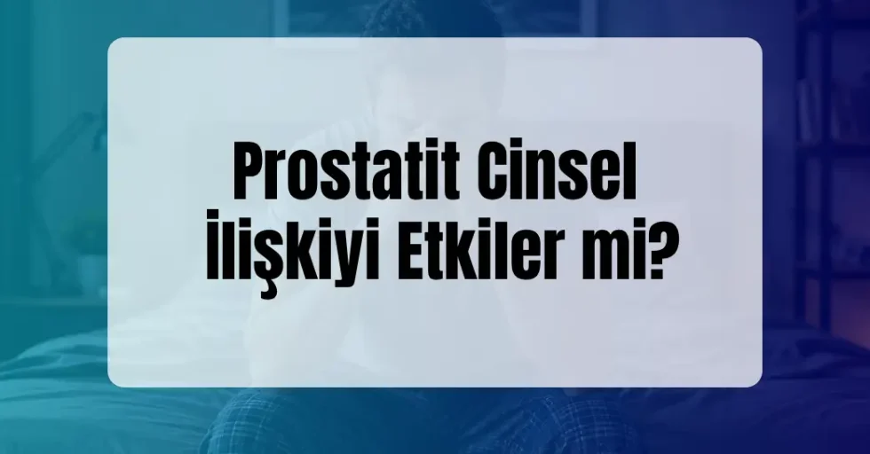 Prostatit Cinsel İlişkiyi Etkiler mi? 2026 Prostatit Cinsel İlişkiyi Etkiler mi? 2026