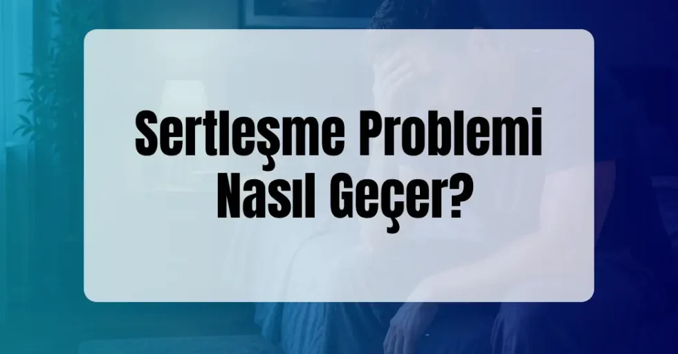 Sertleşme Problemi Nasıl Geçer?