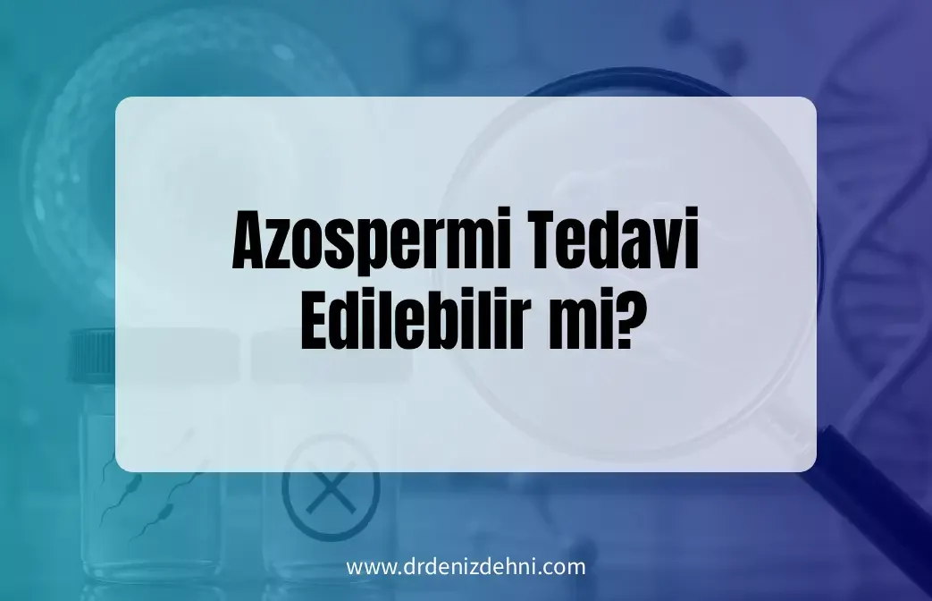 Azospermi Tedavi Edilebilir mi? Azospermi Tedavi Edilebilir mi?