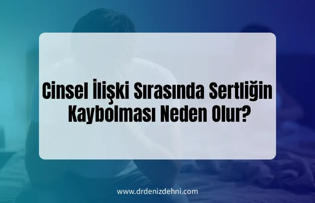 Cinsel İlişki Sırasında Sertliğin Kaybolması