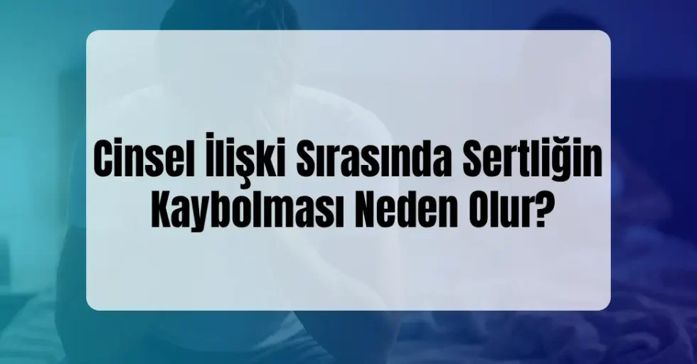 Cinsel İlişki Sırasında Sertliğin Kaybolması