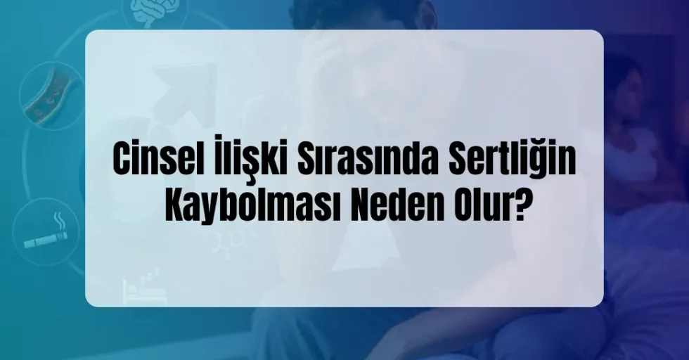 Cinsel İlişki Sırasında Sertliğin Kaybolması