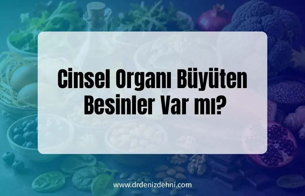 Cinsel Organı Büyüten Besinler Var mı?
