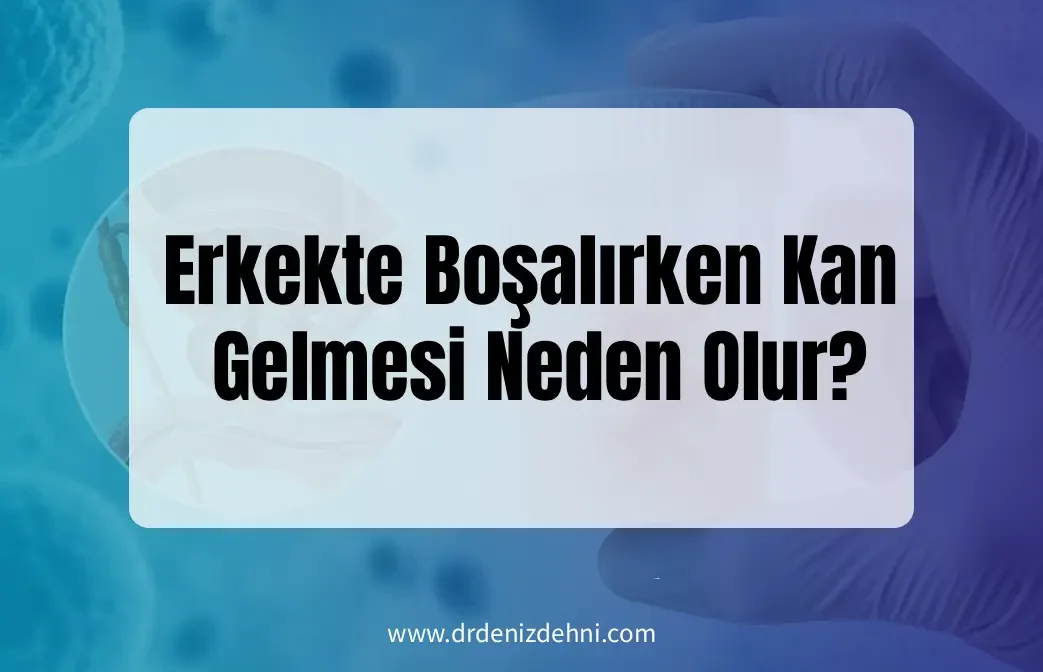 Erkekte Boşalırken Kan Gelmesi