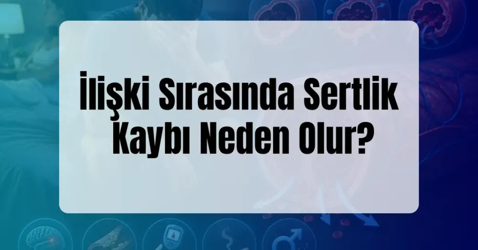 İlişki Sırasında Sertlik Kaybı Neden Olur? İlişki Sırasında Sertlik Kaybı Neden Olur?