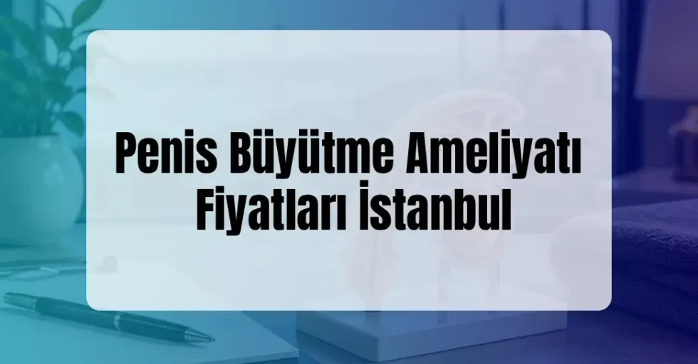 Penis Büyütme Ameliyatı Fiyatları İstanbul Penis Büyütme Ameliyatı Fiyatları İstanbul