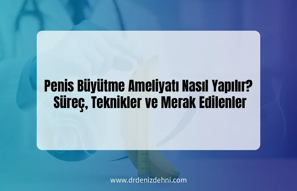 Penis Büyütme Ameliyatı Nasıl Yapılır