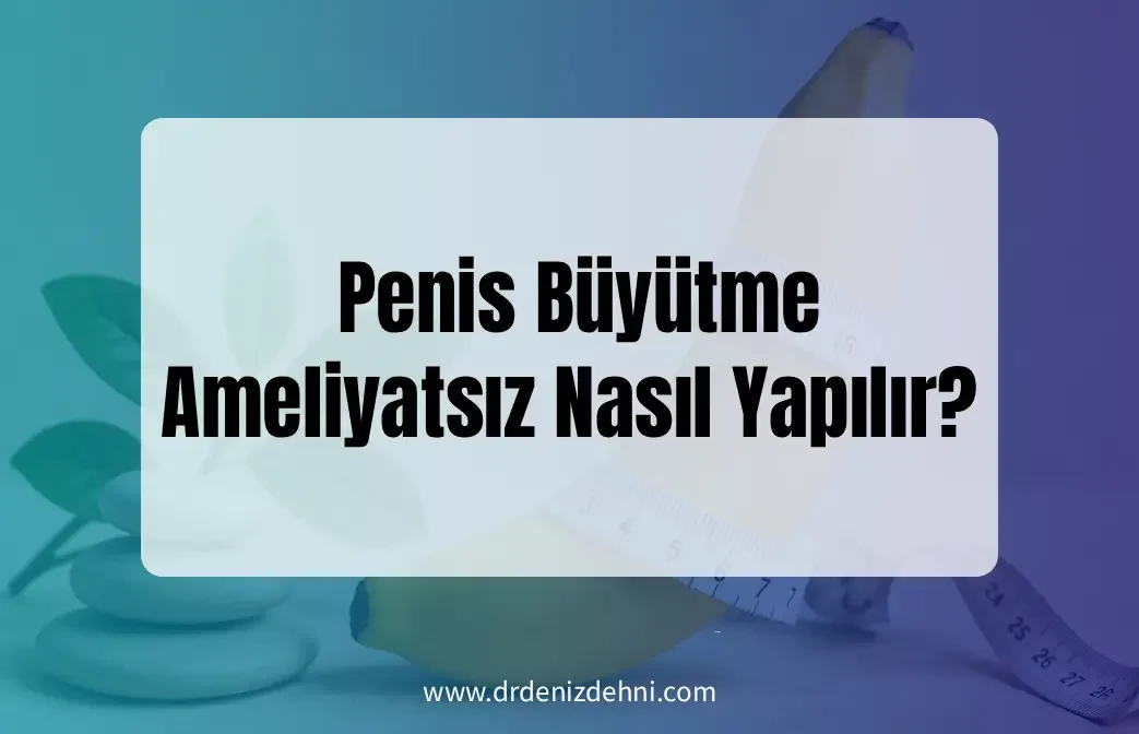 Penis Büyütme Ameliyatsız Nasıl Yapılır?