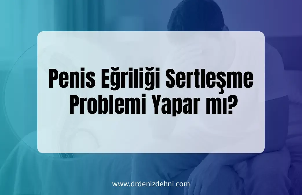 Penis Eğriliği Sertleşme Problemi
