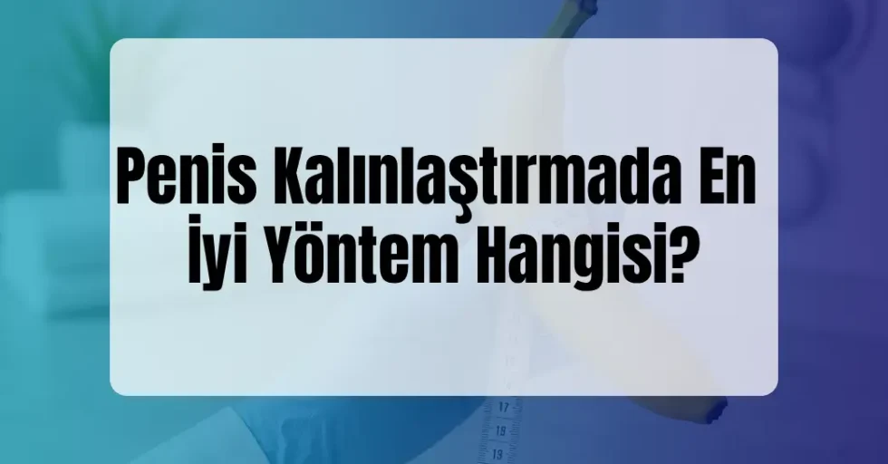 Penis Kalınlaştırmada En İyi Yöntem