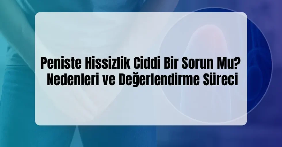 Peniste Hissizlik Ciddi Bir Sorun Mu?