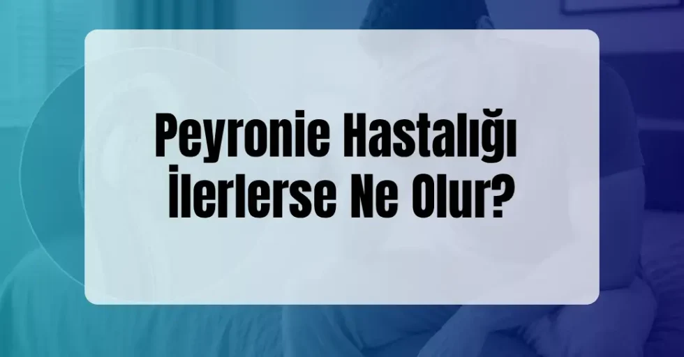 Peyronie Hastalığı İlerlerse Ne Olur? Peyronie Hastalığı İlerlerse Ne Olur?