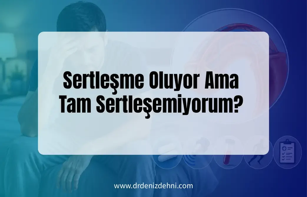 Sertleşme Oluyor Ama Tam Sertleşemiyorum?