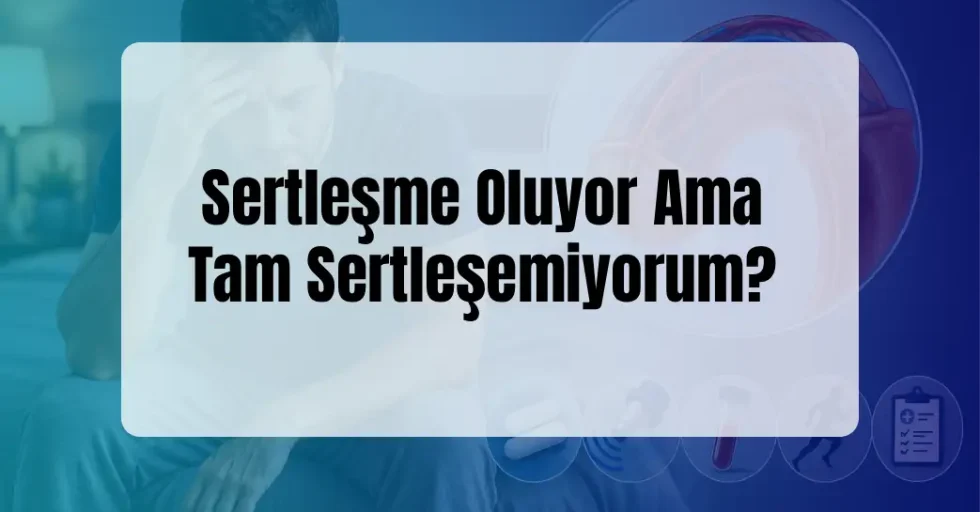 Sertleşme Oluyor Ama Tam Sertleşemiyorum? Sertleşme Oluyor Ama Tam Sertleşemiyorum?