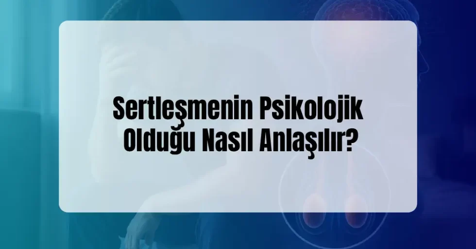 Sertleşmenin Psikolojik Olduğu Nasıl Anlaşılır?