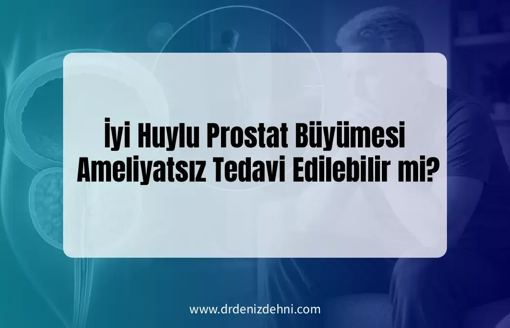 İyi Huylu Prostat Büyümesi Ameliyatsız İyi Huylu Prostat Büyümesi Ameliyatsız