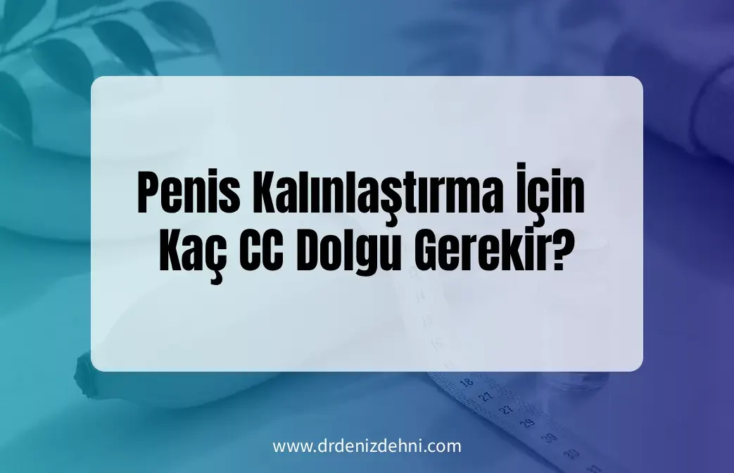 Penis Kalınlaştırma İçin Kaç CC Dolgu