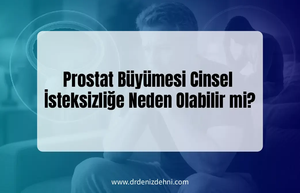 Prostat Büyümesi Cinsel İsteksizliğe Neden