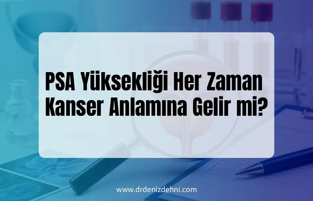 PSA Yüksekliği Her Zaman Kanser Anlamına Gelir mi?