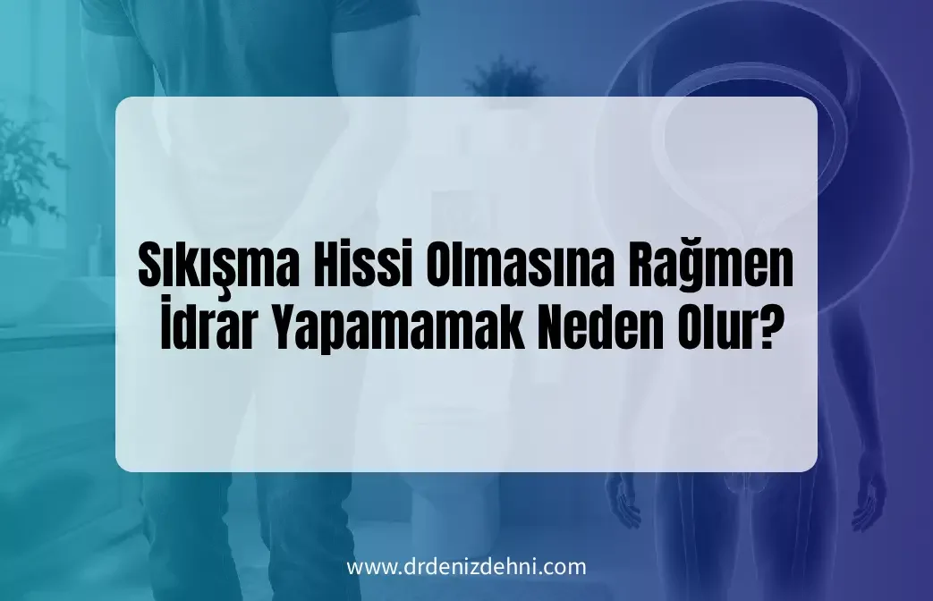 Sıkışma Hissi Olmasına Rağmen İdrar Yapamamak