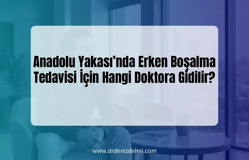 Anadolu Yakası erken boşalma doktoru Anadolu Yakası erken boşalma doktoru