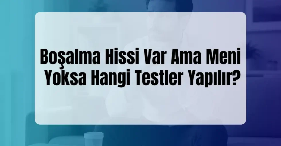 Boşalma Hissi Var Ama Meni Yok