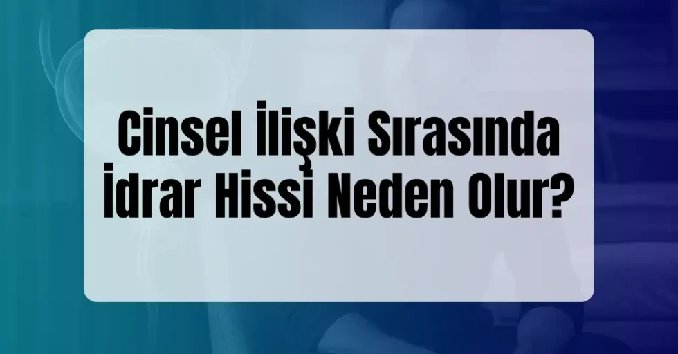 Cinsel İlişki Sırasında İdrar Hissi