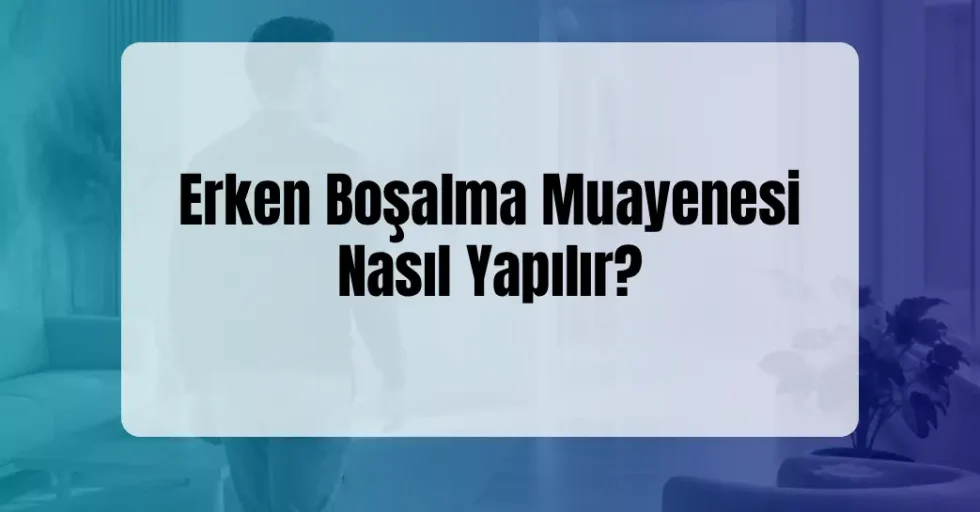 Erken Boşalma Muayenesi Erken Boşalma Muayenesi