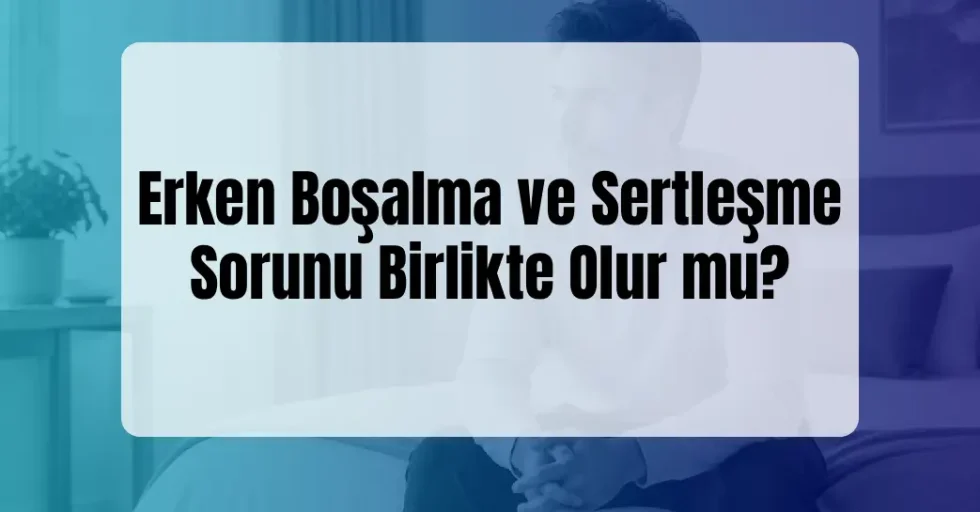 Erken Boşalma ve Sertleşme Sorunu