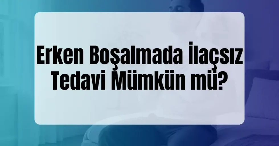 Erken Boşalmada İlaçsız Tedavi