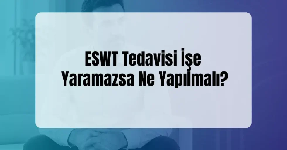 ESWT Tedavisi İşe Yaramazsa