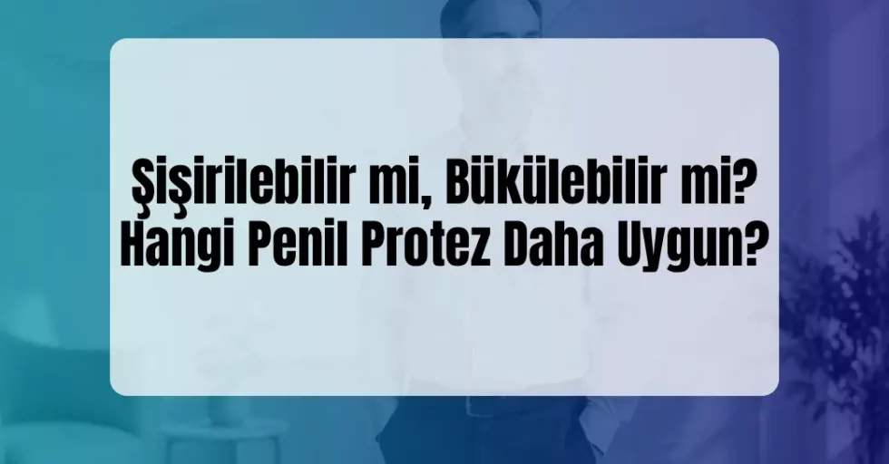 Hangi Penil Protez Daha Uygun