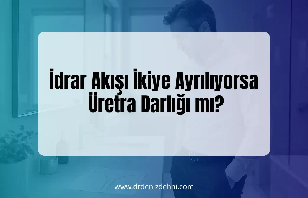İdrar Akışı İkiye Ayrılıyorsa