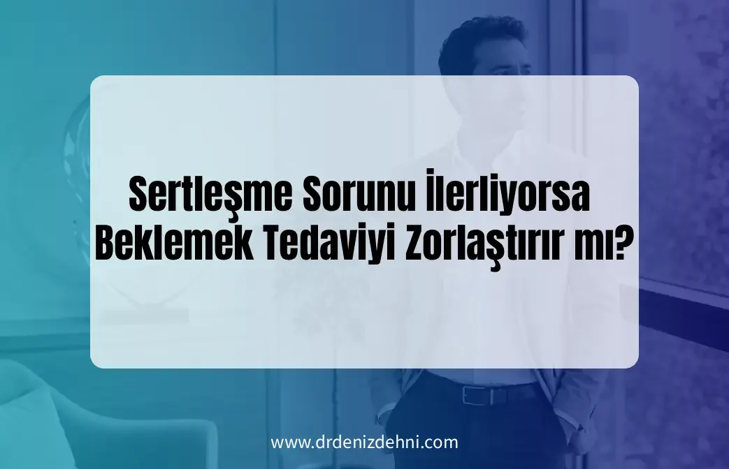 İlerleyen Sertleşme Sorunu