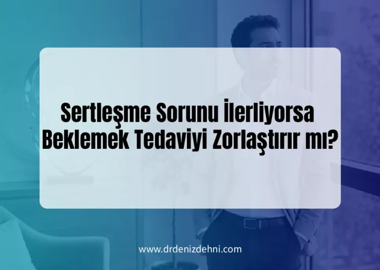 İlerleyen Sertleşme Sorunu