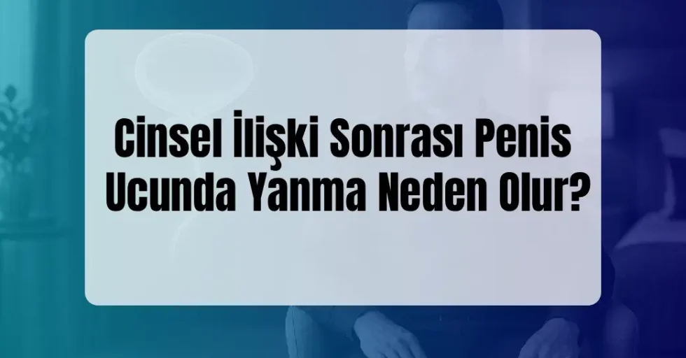 İlişki Sonrası Penis Ucunda Yanma