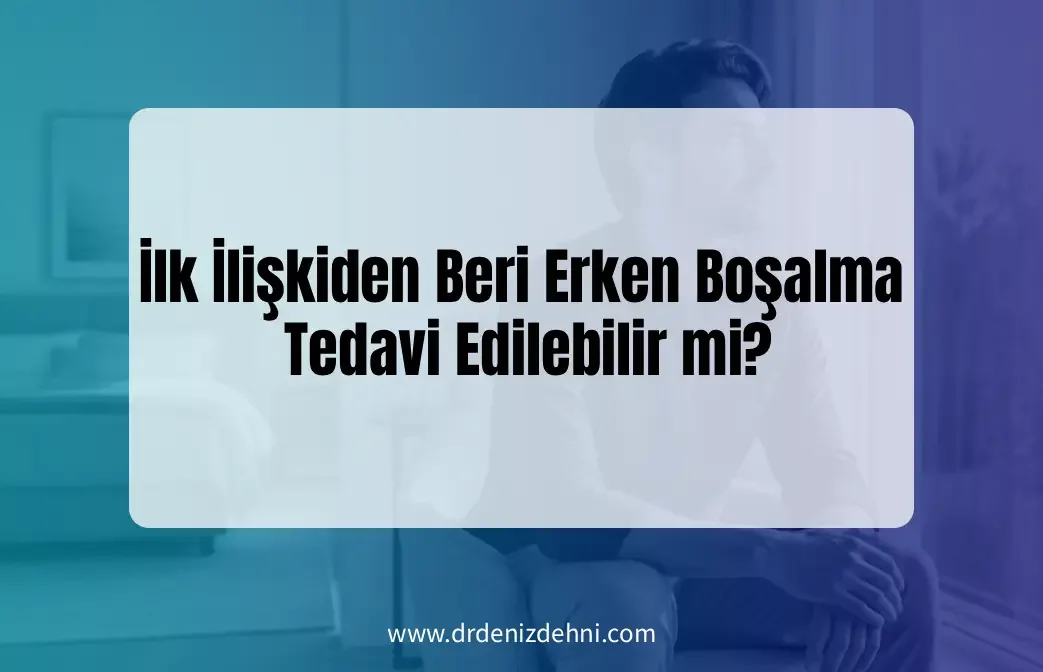 İlk İlişkiden Beri Erken Boşalma İlk İlişkiden Beri Erken Boşalma
