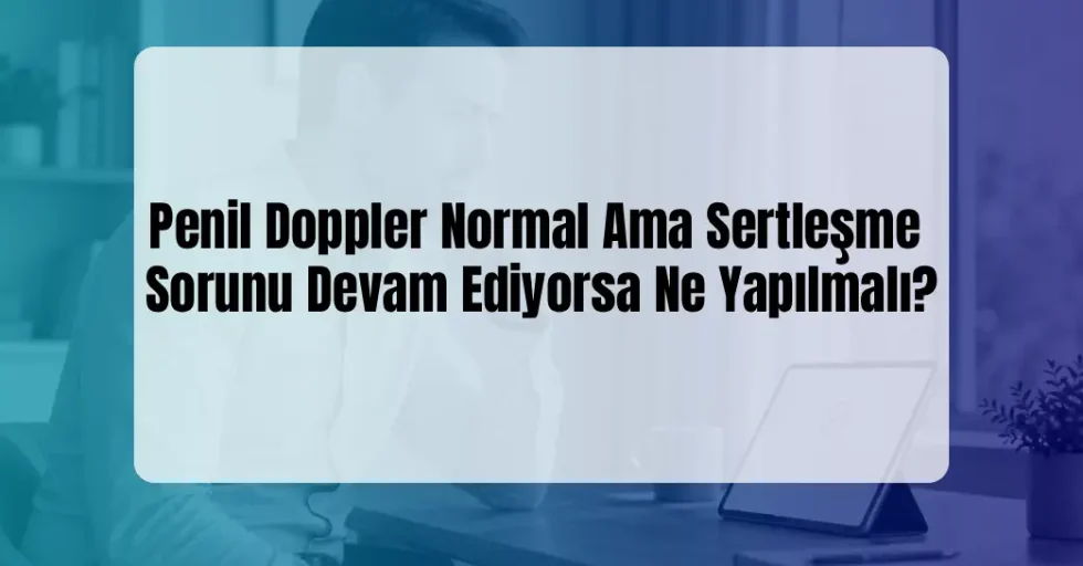 Penil Doppler Normal Ama Sertleşme Sorunu